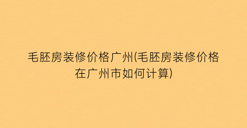 毛胚房装修价格广州(毛胚房装修价格在广州市如何计算)