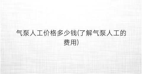 气泵人工价格多少钱(了解气泵人工的费用)