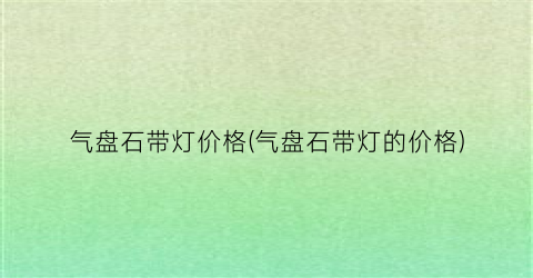气盘石带灯价格(气盘石带灯的价格)