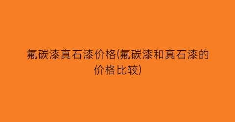 氟碳漆真石漆价格(氟碳漆和真石漆的价格比较)