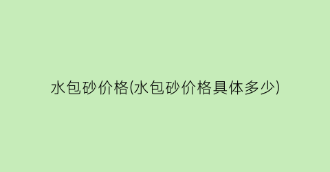 水包砂价格(水包砂价格具体多少)