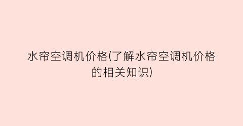 水帘空调机价格(了解水帘空调机价格的相关知识)