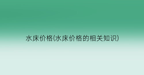 水床价格(水床价格的相关知识)