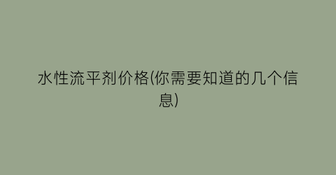 水性流平剂价格(你需要知道的几个信息)