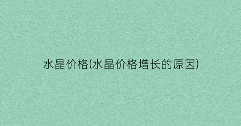 水晶价格(水晶价格增长的原因)