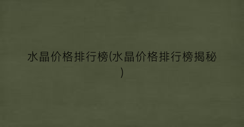 水晶价格排行榜(水晶价格排行榜揭秘)