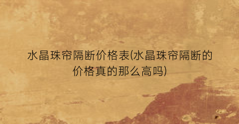 “水晶珠帘隔断价格表(水晶珠帘隔断的价格真的那么高吗)