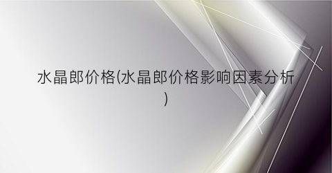水晶郎价格(水晶郎价格影响因素分析)