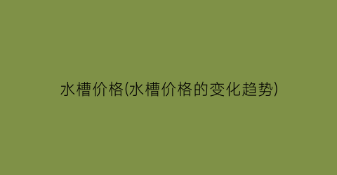 水槽价格(水槽价格的变化趋势)