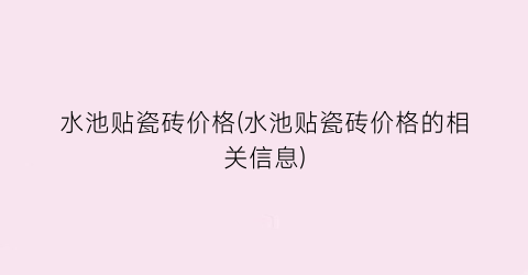 水池贴瓷砖价格(水池贴瓷砖价格的相关信息)