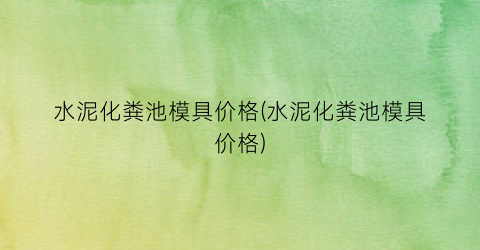 水泥化粪池模具价格(水泥化粪池模具价格)