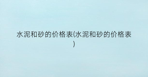 水泥和砂的价格表(水泥和砂的价格表)