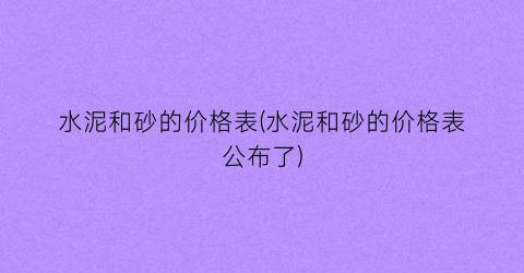 水泥和砂的价格表(水泥和砂的价格表公布了)