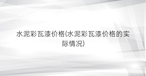 水泥彩瓦漆价格(水泥彩瓦漆价格的实际情况)