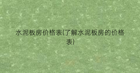 “水泥板房价格表(了解水泥板房的价格表)