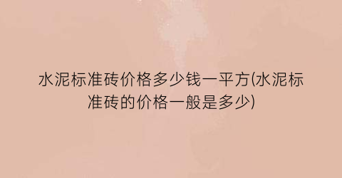 水泥标准砖价格多少钱一平方(水泥标准砖的价格一般是多少)