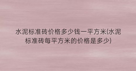 水泥标准砖价格多少钱一平方米(水泥标准砖每平方米的价格是多少)