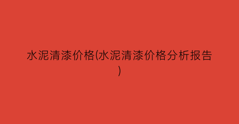 “水泥清漆价格(水泥清漆价格分析报告)