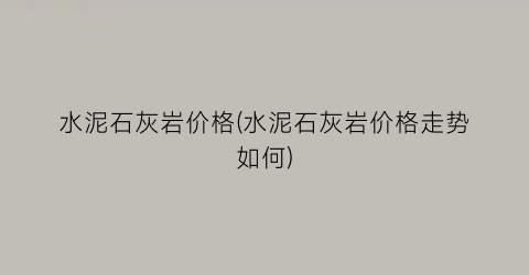 水泥石灰岩价格(水泥石灰岩价格走势如何)