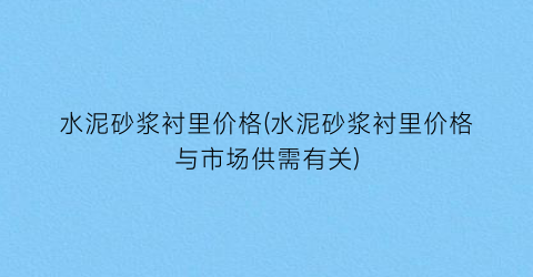 “水泥砂浆衬里价格(水泥砂浆衬里价格与市场供需有关)