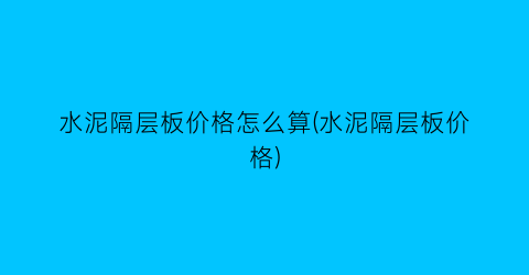 水泥隔层板价格怎么算(水泥隔层板价格)