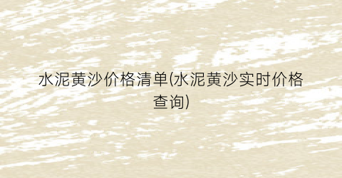 水泥黄沙价格清单(水泥黄沙实时价格查询)