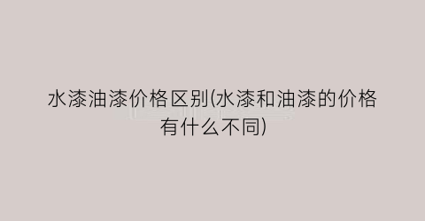 水漆油漆价格区别(水漆和油漆的价格有什么不同)