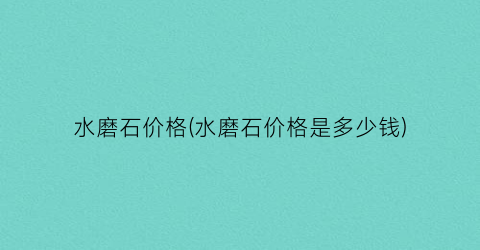水磨石价格(水磨石价格是多少钱)