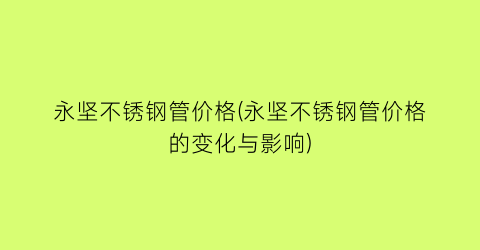 永坚不锈钢管价格(永坚不锈钢管价格的变化与影响)