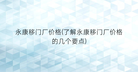 永康移门厂价格(了解永康移门厂价格的几个要点)