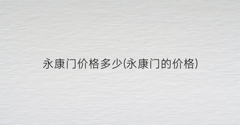 永康门价格多少(永康门的价格)