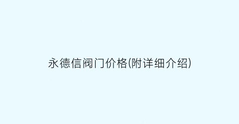 永德信阀门价格(附详细介绍)