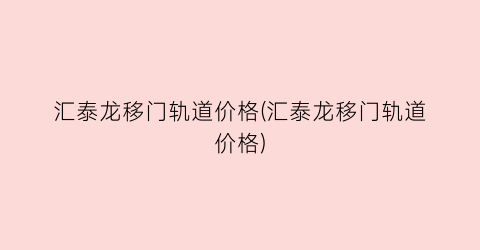 汇泰龙移门轨道价格(汇泰龙移门轨道价格)