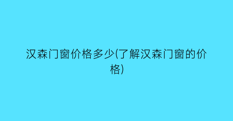 汉森门窗价格多少(了解汉森门窗的价格)