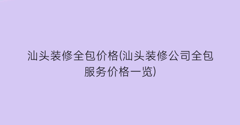 汕头装修全包价格(汕头装修公司全包服务价格一览)