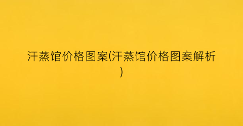 汗蒸馆价格图案(汗蒸馆价格图案解析)