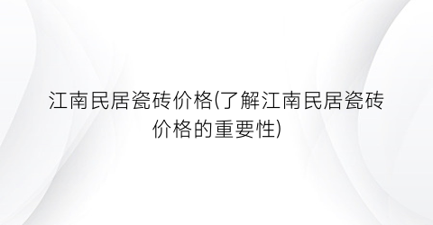 江南民居瓷砖价格(了解江南民居瓷砖价格的重要性)