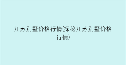 江苏别墅价格行情(探秘江苏别墅价格行情)