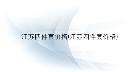 江苏四件套价格(江苏四件套价格)