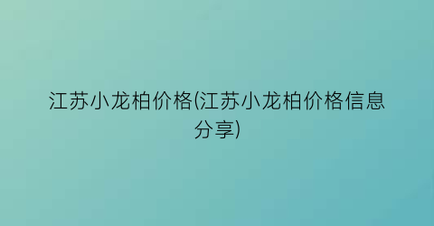 江苏小龙柏价格(江苏小龙柏价格信息分享)