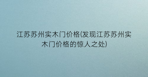 江苏苏州实木门价格(发现江苏苏州实木门价格的惊人之处)