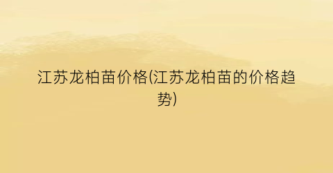江苏龙柏苗价格(江苏龙柏苗的价格趋势)