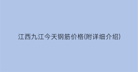 江西九江今天钢筋价格(附详细介绍)