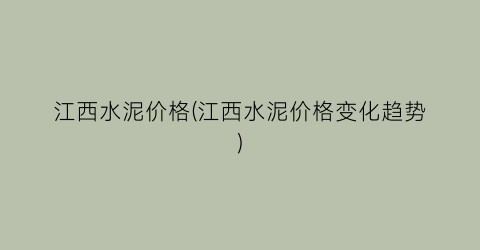 江西水泥价格(江西水泥价格变化趋势)