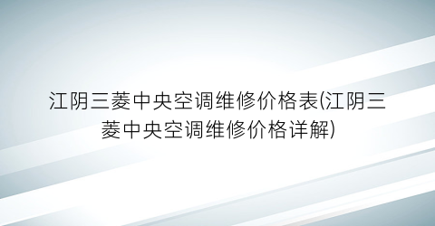 江阴三菱中央空调维修价格表(江阴三菱中央空调维修价格详解)