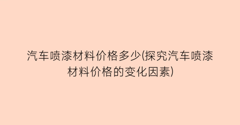 汽车喷漆材料价格多少(探究汽车喷漆材料价格的变化因素)