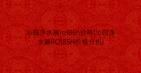 “沁园净水器ro185h价格(沁园净水器RO185H价格分析)