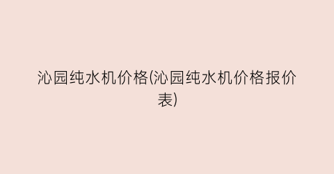 沁园纯水机价格(沁园纯水机价格报价表)