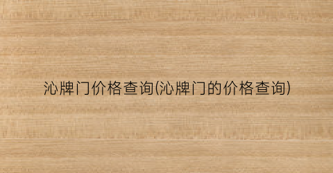 沁牌门价格查询(沁牌门的价格查询)