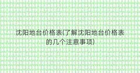 沈阳地台价格表(了解沈阳地台价格表的几个注意事项)